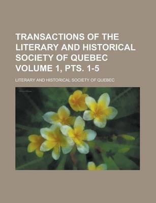 Book cover for Transactions of the Literary and Historical Society of Quebec Volume 1, Pts. 1-5