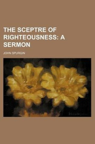 Cover of The Sceptre of Righteousness; A Sermon