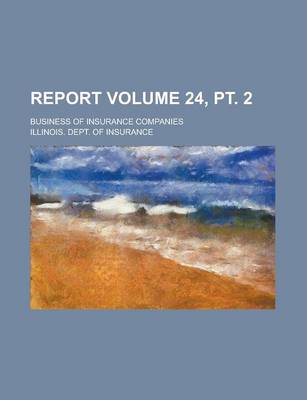 Book cover for Report; Business of Insurance Companies Volume 24, PT. 2