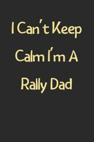 Cover of I Can't Keep Calm I'm A Rally Dad