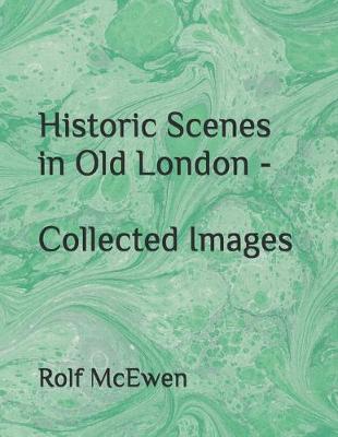Book cover for Historic Scenes in Old London - Collected Images