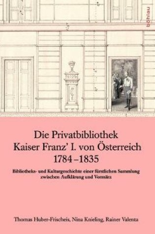 Cover of Die Privatbibliothek Kaiser Franz I. Von  sterreich 1784 - 1835