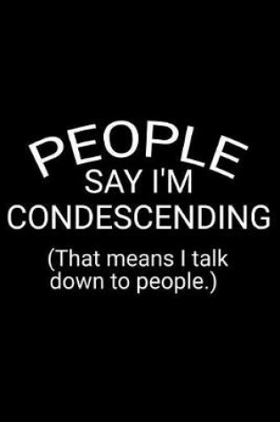 Cover of People Say I'm Condescending (That Means I Talk Down to People.)