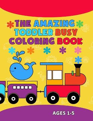 Book cover for The Amazing Toddler Busy Coloring Book