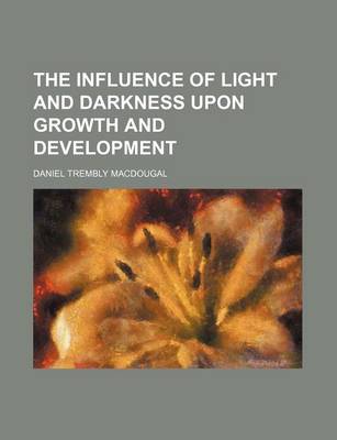 Book cover for The Influence of Light and Darkness Upon Growth and Development