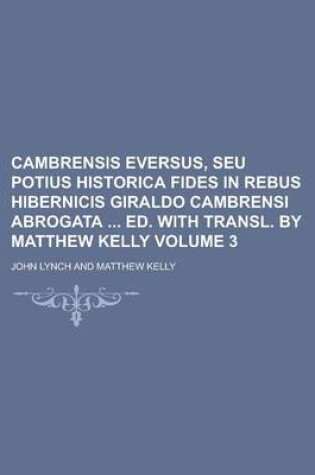 Cover of Cambrensis Eversus, Seu Potius Historica Fides in Rebus Hibernicis Giraldo Cambrensi Abrogata Ed. with Transl. by Matthew Kelly Volume 3