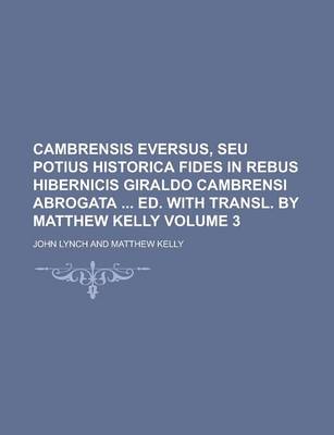 Book cover for Cambrensis Eversus, Seu Potius Historica Fides in Rebus Hibernicis Giraldo Cambrensi Abrogata Ed. with Transl. by Matthew Kelly Volume 3