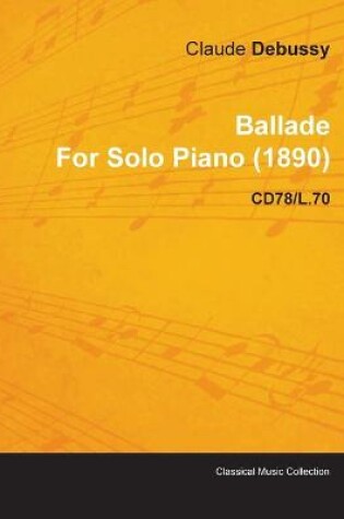 Cover of Ballade By Claude Debussy For Solo Piano (1890) CD78/L.70