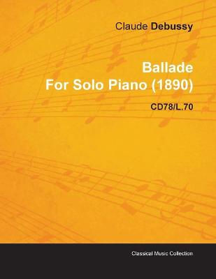 Book cover for Ballade By Claude Debussy For Solo Piano (1890) CD78/L.70