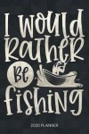 Book cover for I Would Rather Be Fishing 2020 Planner