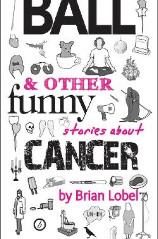 Cover of Ball & Other Funny Stories About Cancer