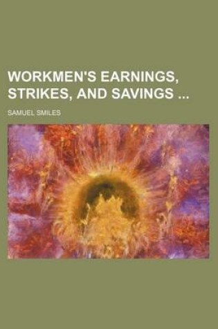 Cover of Workmen's Earnings, Strikes, and Savings