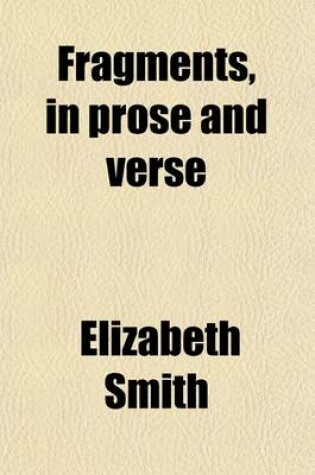 Cover of Fragments in Prose and Verse; By E. Smith. with Some Account of Her Life and Character by H.M. Bowdler