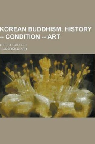 Cover of Korean Buddhism, History -- Condition -- Art; Three Lectures