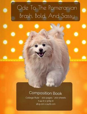 Book cover for Ode To The Pomeranian - Brash, Bold And Sassy - Composition Notebook