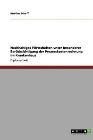 Cover of Nachhaltiges Wirtschaften unter besonderer Berucksichtigung der Prozesskostenrechnung im Krankenhaus