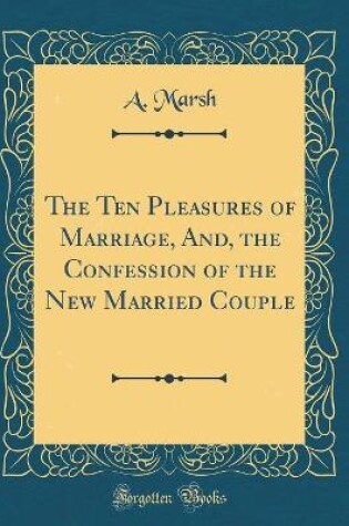 Cover of The Ten Pleasures of Marriage, And, the Confession of the New Married Couple (Classic Reprint)