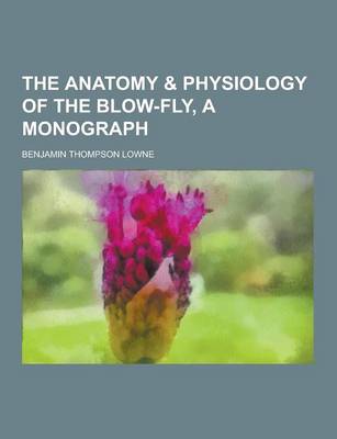 Book cover for The Anatomy & Physiology of the Blow-Fly, a Monograph