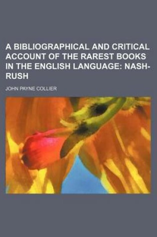 Cover of A Bibliographical and Critical Account of the Rarest Books in the English Language (Volume 3); Nash-Rush