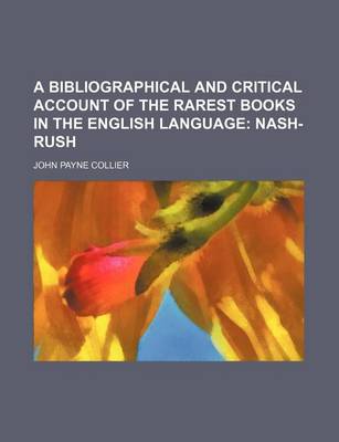 Book cover for A Bibliographical and Critical Account of the Rarest Books in the English Language (Volume 3); Nash-Rush