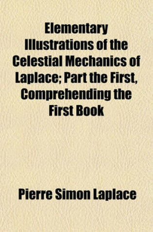 Cover of Elementary Illustrations of the Celestial Mechanics of Laplace; Part the First, Comprehending the First Book