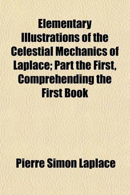 Book cover for Elementary Illustrations of the Celestial Mechanics of Laplace; Part the First, Comprehending the First Book