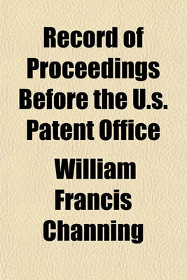 Book cover for Record of Proceedings Before the U.S. Patent Office; - Application for an Extension of Letters Patent No. 17,355. the Automatic Fire Alarm Company, and S.D. Cushman, Opponents