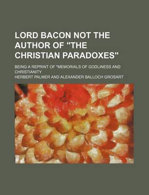 Book cover for Lord Bacon Not the Author of the Christian Paradoxes; Being a Reprint of Memorials of Godliness and Christianity