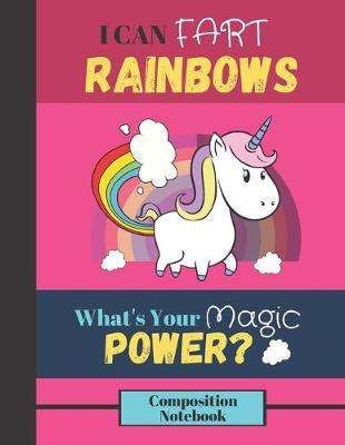 Book cover for I Can Fart Rainbows, What's Your Magic Power? Composition Notebook