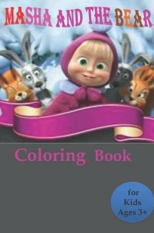 Cover of Masha and the Bear Coloring Book for Kids Ages 3+