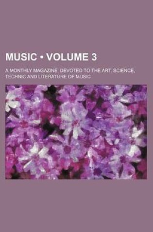 Cover of Music (Volume 3); A Monthly Magazine, Devoted to the Art, Science, Technic and Literature of Music