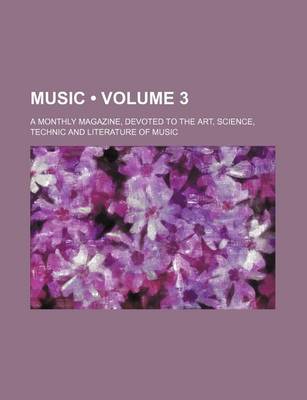 Book cover for Music (Volume 3); A Monthly Magazine, Devoted to the Art, Science, Technic and Literature of Music