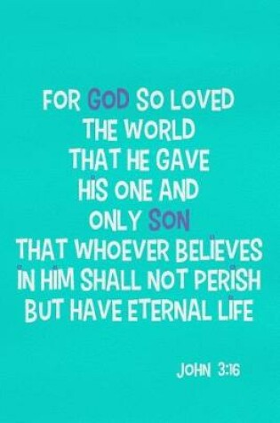 Cover of For God So Loved the World That He Gave His One and Only Son That Whoever Believes in Him Shall Not Perish But Have Eternal Life - John 3