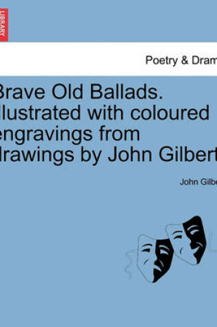 Cover of Brave Old Ballads. Illustrated with Coloured Engravings from Drawings by John Gilbert.