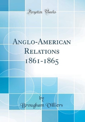 Book cover for Anglo-American Relations 1861-1865 (Classic Reprint)