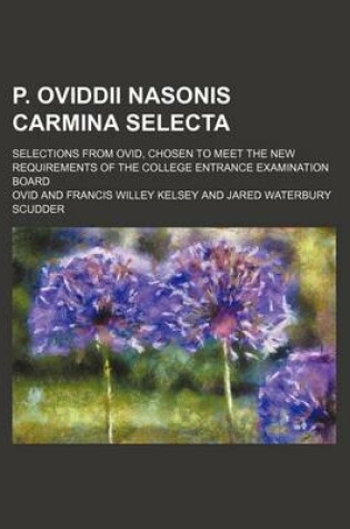 Cover of P. Oviddii Nasonis Carmina Selecta; Selections from Ovid, Chosen to Meet the New Requirements of the College Entrance Examination Board