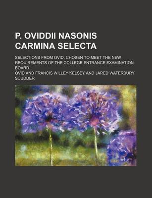 Book cover for P. Oviddii Nasonis Carmina Selecta; Selections from Ovid, Chosen to Meet the New Requirements of the College Entrance Examination Board