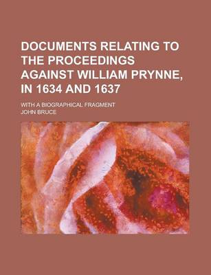 Book cover for Documents Relating to the Proceedings Against William Prynne, in 1634 and 1637; With a Biographical Fragment