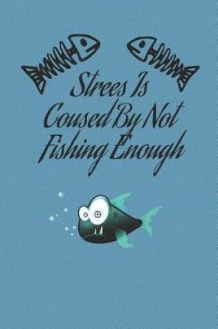 Cover of Strees Is Coused By Not Fishing Enough