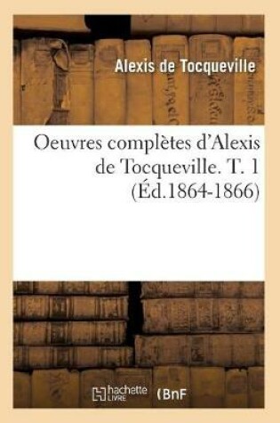 Cover of Oeuvres Completes d'Alexis de Tocqueville. T. 1 (Ed.1864-1866)