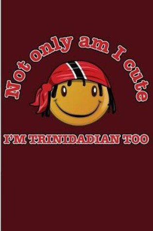 Cover of Not Only Am I Cute I'm Trini Too