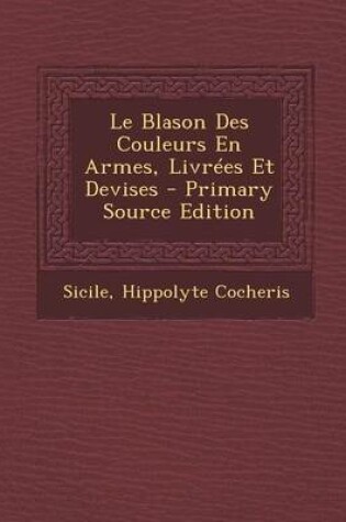 Cover of Le Blason Des Couleurs En Armes, Livrees Et Devises