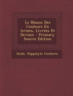 Book cover for Le Blason Des Couleurs En Armes, Livrees Et Devises