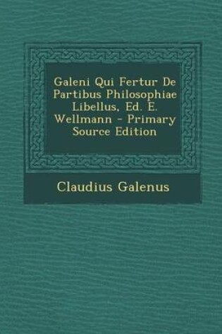 Cover of Galeni Qui Fertur de Partibus Philosophiae Libellus, Ed. E. Wellmann - Primary Source Edition