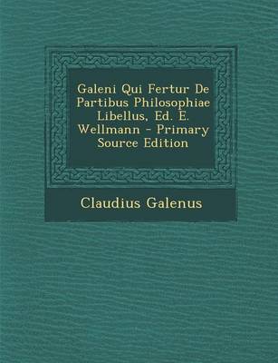 Book cover for Galeni Qui Fertur de Partibus Philosophiae Libellus, Ed. E. Wellmann - Primary Source Edition