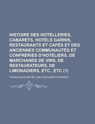 Book cover for Histoire Des Hotelleries, Cabarets, Hotels Garnis, Restaurants Et Cafes Et Des Anciennes Communautes Et Confreries D'Hoteliers, de Marchands de Vins, de Restaurateurs, de Limonadiers, Etc., Etc (1)