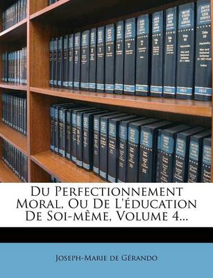 Book cover for Du Perfectionnement Moral, Ou de l'Education de Soi-Meme, Volume 4...