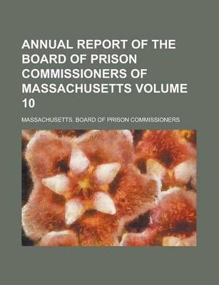 Book cover for Annual Report of the Board of Prison Commissioners of Massachusetts Volume 10