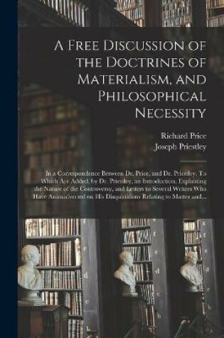 Cover of A Free Discussion of the Doctrines of Materialism, and Philosophical Necessity [microform]