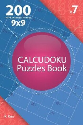 Cover of Calcudoku - 200 Hard to Master Puzzles 9x9 (Volume 7)